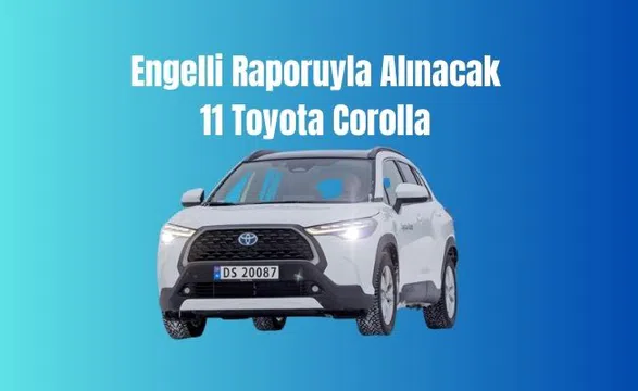 Engelli Raporuyla Alınacak 11 Toyota Corolla Modeli