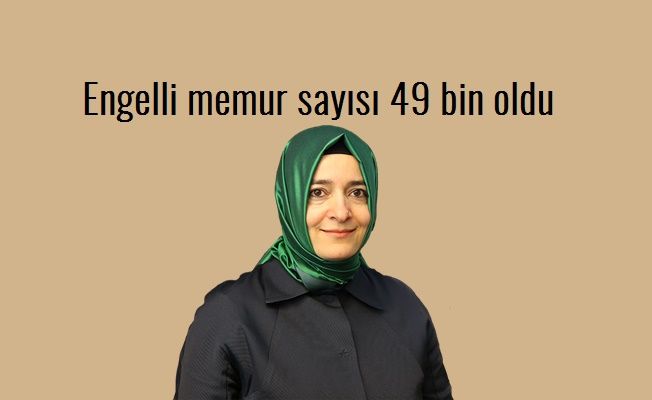 Aile Bakanı Açıkladı: Engelli memur sayısı 6 binden 49 bine yükseldi