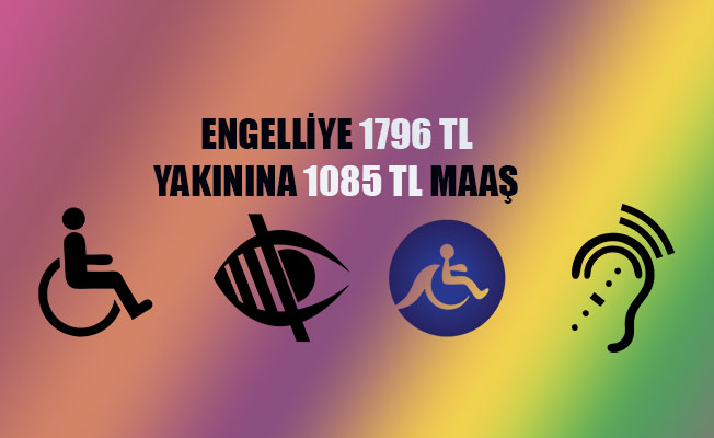 Engelliye 1796 TL Engelli yakınına 1085 TL Maaş