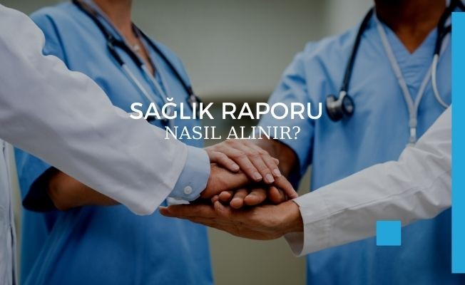 Sağlık Raporu Nasıl Alınır? Adım Adım İşlemler